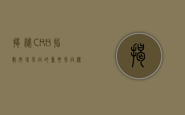 揭秘CRB指数，市场风向的重要风向标