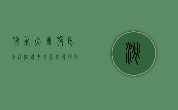 淘气天尊股市直播，解读市场风云，引领投资者前行