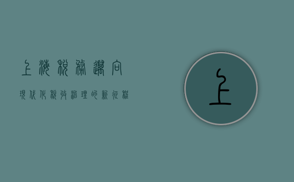 上海税务，迈向现代化税收治理的新征程