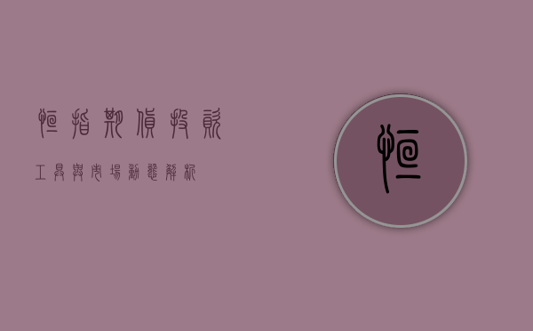 恒指期货，投资工具与市场动态解析