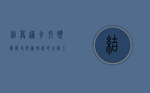 结算通卡，引领智能支付新时代的金融工具