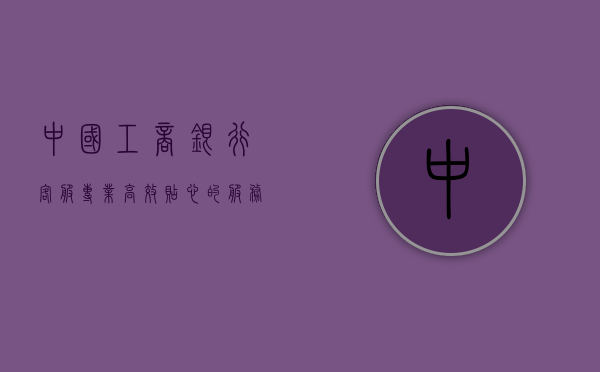 中国工商银行客服，专业、高效、贴心的服务体验