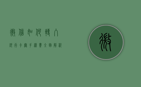 微信如何转入银行卡无手续费—全面解析与实用指南