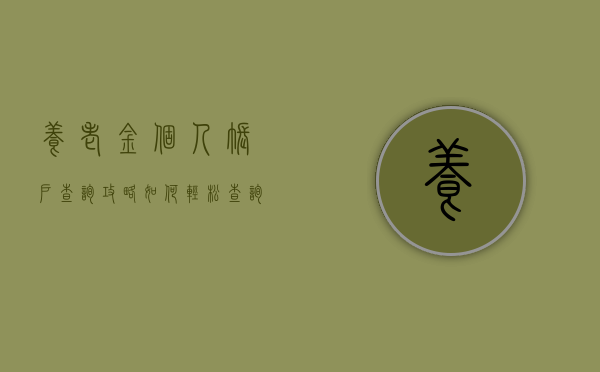养老金个人账户查询攻略，如何轻松查询养老金信息