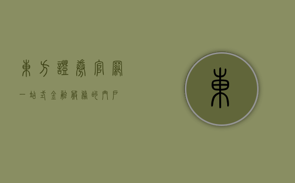 东方证券官网，一站式金融服务的门户