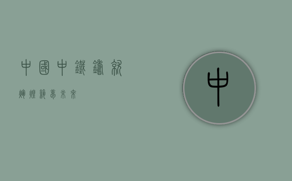 中国中铁，铸就辉煌，筑梦未来