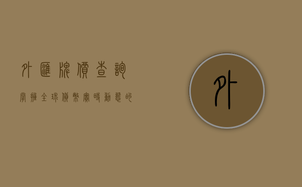 外汇牌价查询，掌握全球货币实时动态的关键