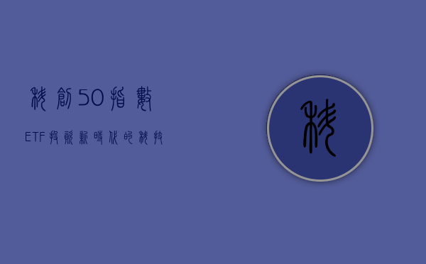 科创50指数ETF，投资新时代的科技力量