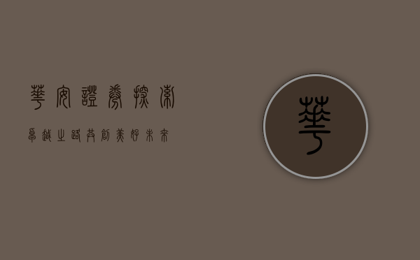 华安证券，探索卓越之路，共创美好未来