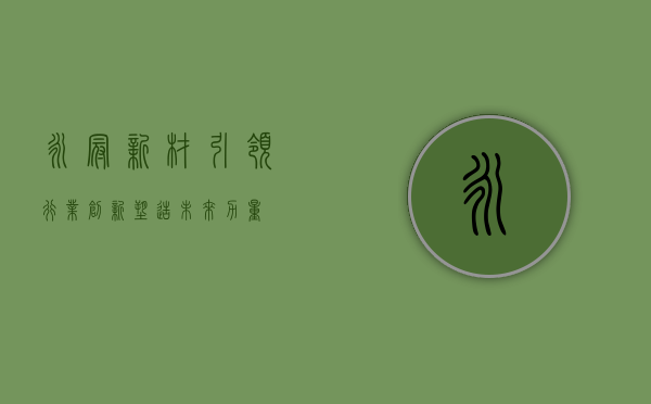 永冠新材，引领行业创新，塑造未来力量