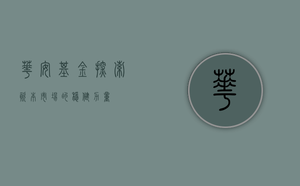 华安基金，探索资本市场的稳健力量