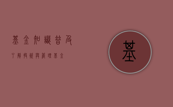基金知识普及，了解、投资与管理基金