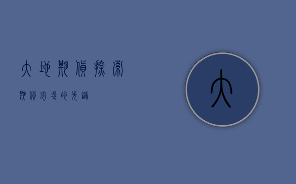 大地期货，探索期货市场的先锋