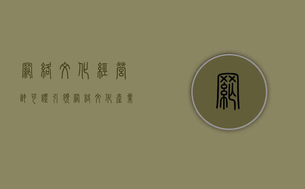 网络文化经营许可证，引领网络文化产业的规范之路