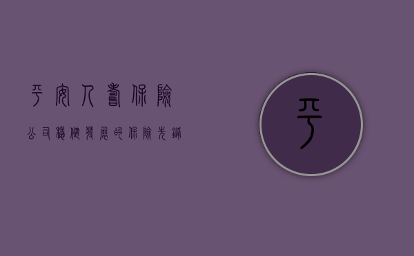 平安人寿保险公司，稳健发展的保险先锋