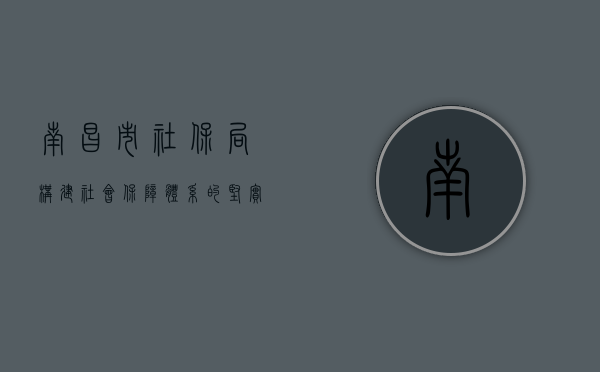南昌市社保局，构建社会保障体系的坚实基石