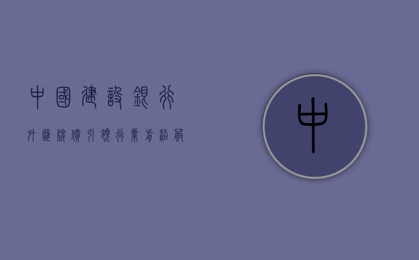 中国建设银行外汇牌价，引领行业前沿，服务全球客户
