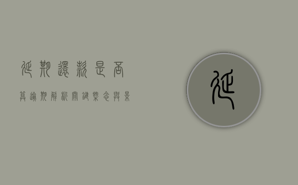 延期还款是否算逾期，解析关键概念与影响因素