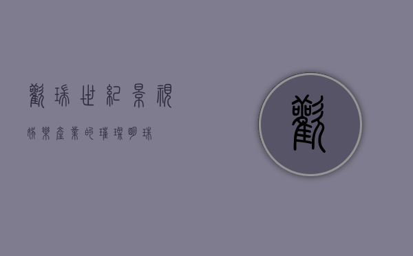 欢瑞世纪，影视娱乐产业的璀璨明珠