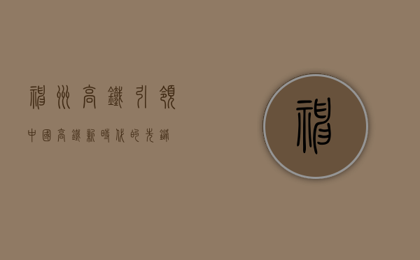 神州高铁，引领中国高铁新时代的先锋
