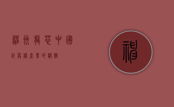 神州龙芯，中国计算机产业的骄傲