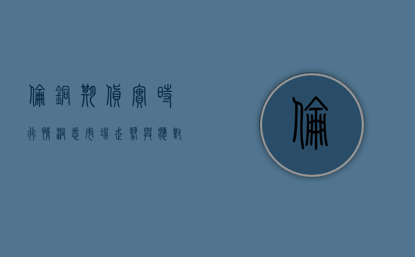 伦铜期货实时行情，洞悉市场走势与应对策略