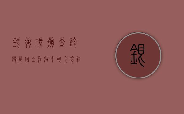 银行账号查询，便捷、安全与效率的完美结合