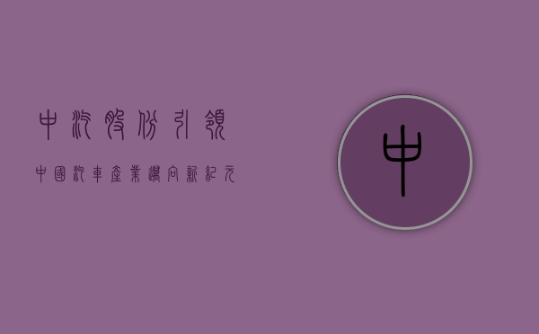 中汽股份，引领中国汽车产业迈向新纪元