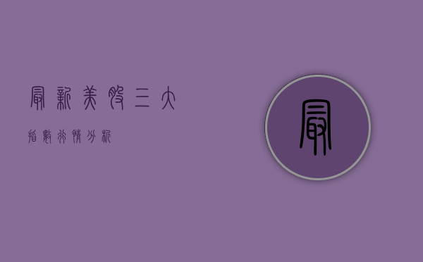 最新美股三大指数行情分析