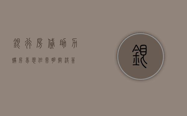 银行房贷，助力购房梦想，但需明智决策
