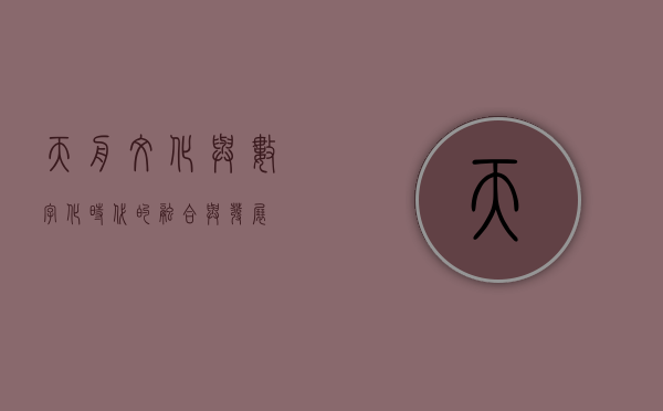 天舟文化与数字化时代的融合与发展