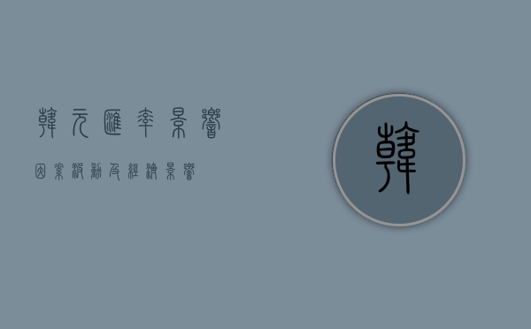 韩元汇率，影响因素、波动及经济影响