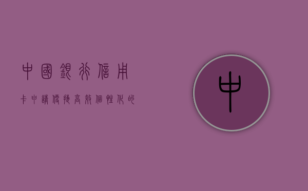 中国银行信用卡申请，便捷、高效、个性化的金融体验