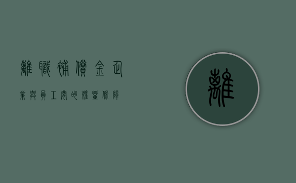 离职补偿金，企业与员工间的权益保障