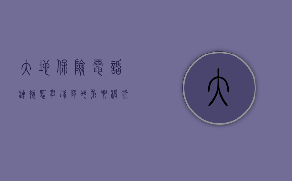 大地保险电话，连接您与保障的重要桥梁
