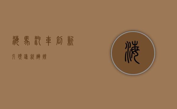 海马汽车，创新引领，铸就辉煌