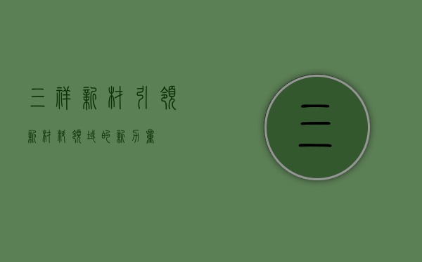 三祥新材，引领新材料领域的新力量