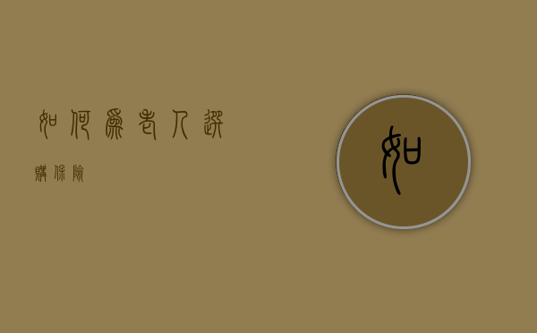 如何为老人选购保险？
