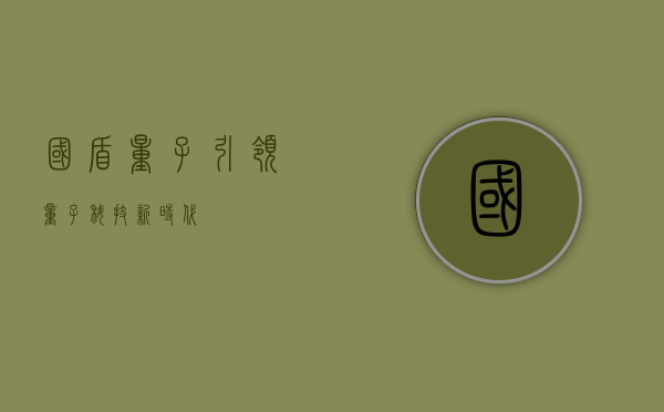 国盾量子,引领量子科技新时代