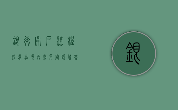 银行开户，流程、注意事项与常见问题解答