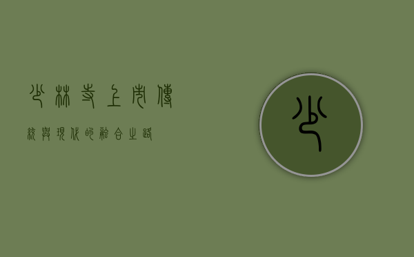 少林寺上市，传统与现代的融合之道