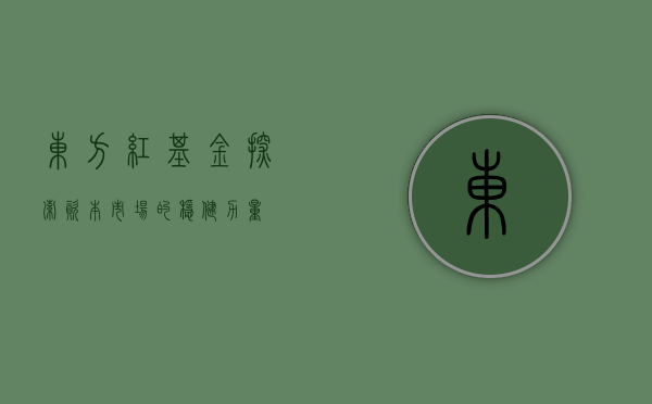东方红基金，探索资本市场的稳健力量