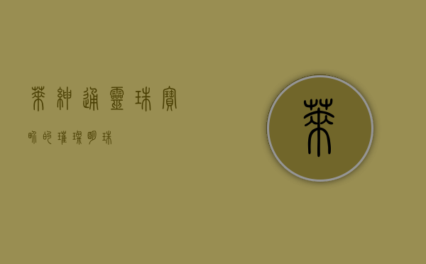莱绅通灵，珠宝界的璀璨明珠