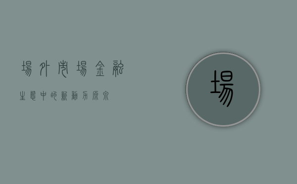 场外市场，金融生态中的新动力源泉