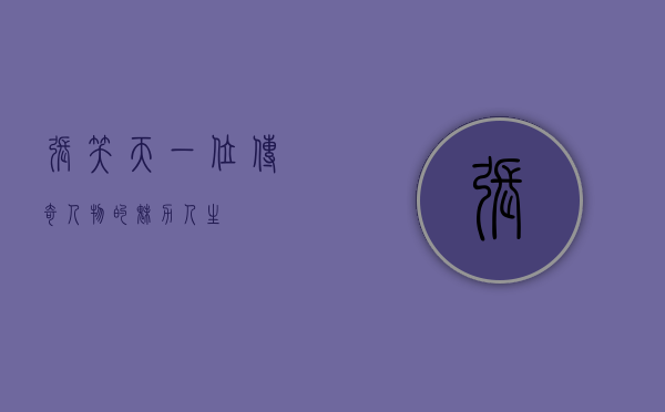 张笑天，一位传奇人物的魅力人生