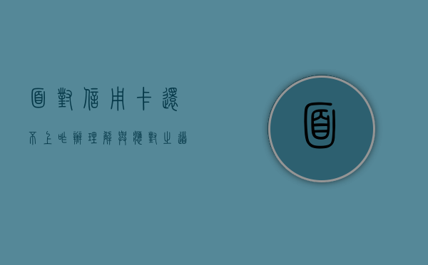 面对信用卡还不上咋办，理解与应对之道