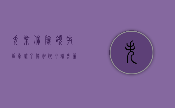 失业保险领取指南，你了解如何申请失业保险金吗？