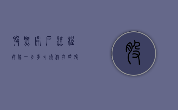 股票开户流程详解，一步步引导你开启股市之旅