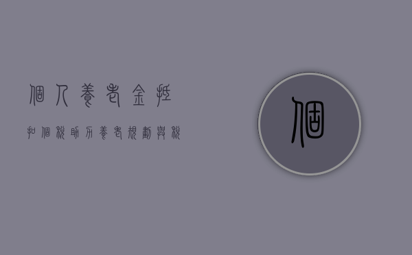 个人养老金抵扣个税，助力养老规划与税收优惠的双赢