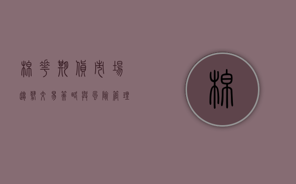 棉花期货，市场趋势、交易策略与风险管理